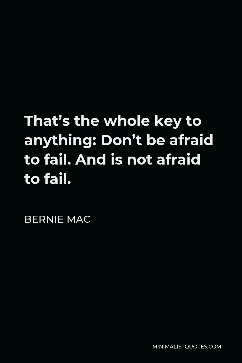 Bernie Mac Quote - That’s the whole key to anything: Don’t be afraid to fail. And is not afraid to fail.
