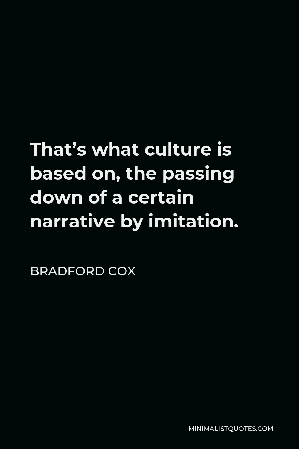 Bradford Cox Quote - That’s what culture is based on, the passing down of a certain narrative by imitation.