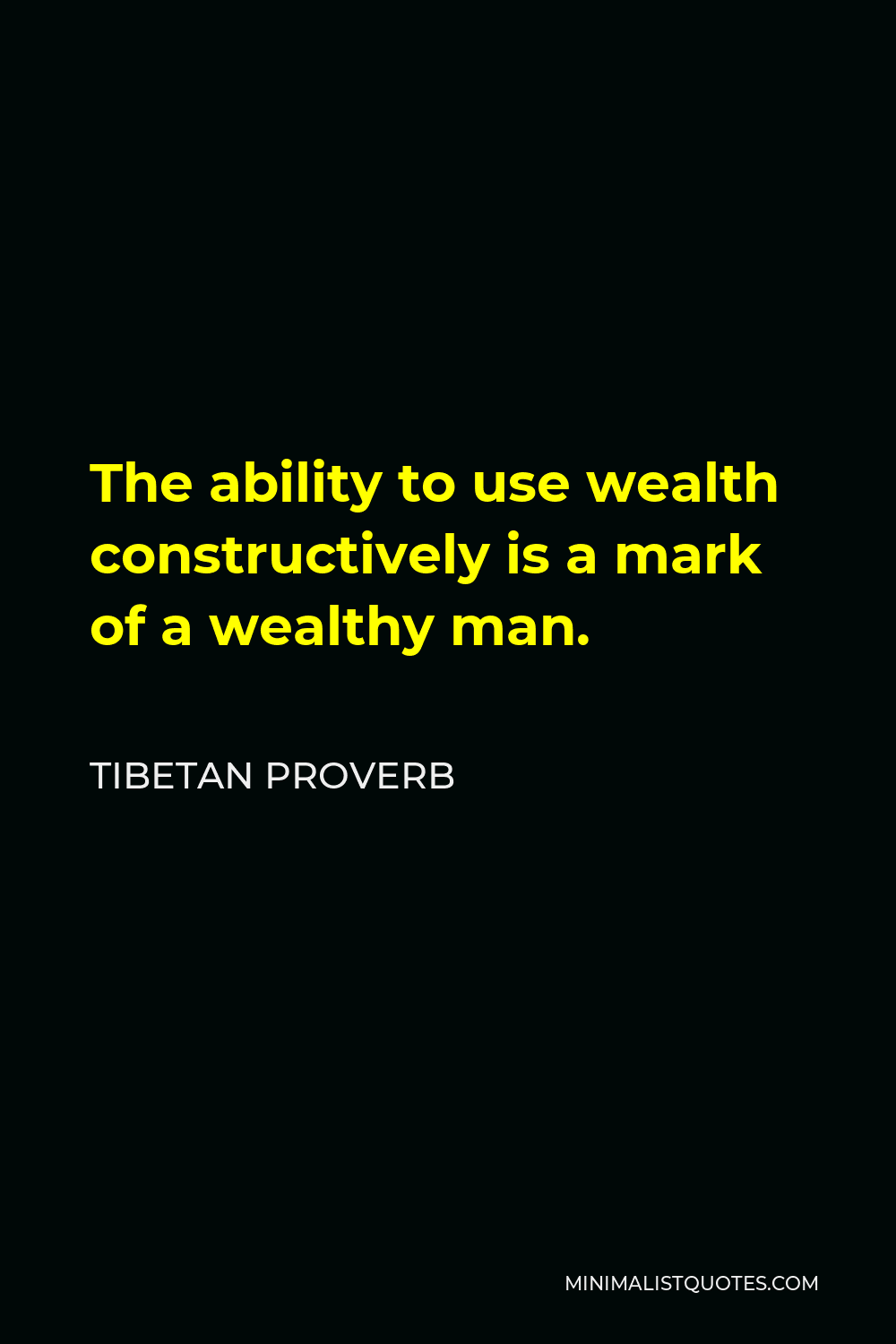 Tibetan Proverb Quote - The ability to use wealth constructively is a mark of a wealthy man.