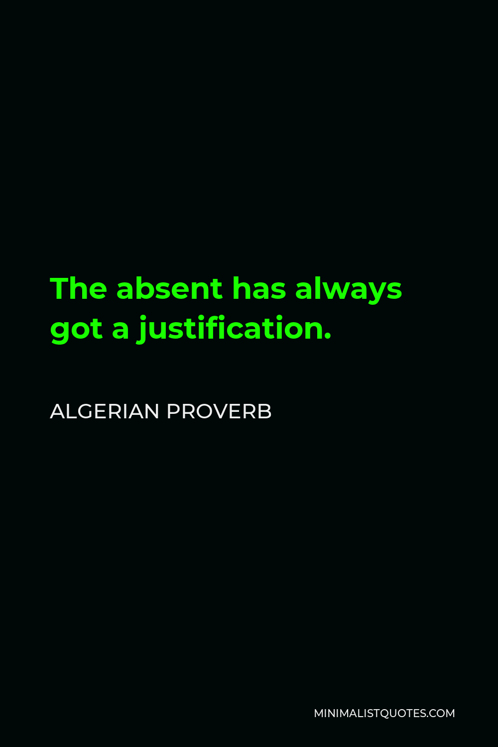 Algerian Proverb Quote - The absent has always got a justification.