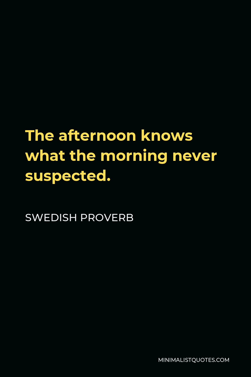 Swedish Proverb Quote - The afternoon knows what the morning never suspected.
