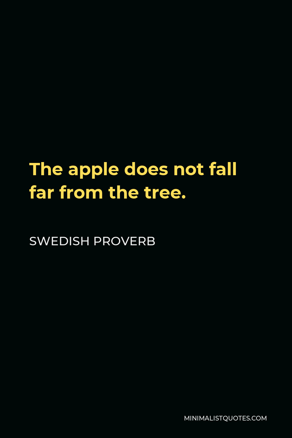 Swedish Proverb Quote - The apple does not fall far from the tree.