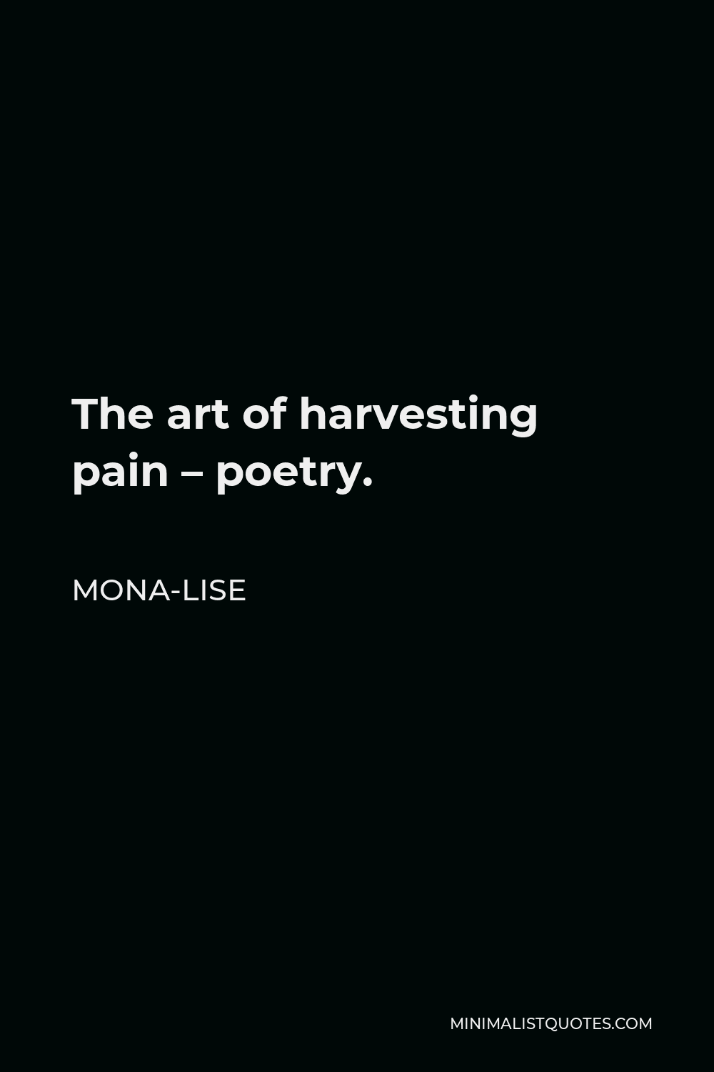 Mona-Lise Quote - The art of harvesting pain – poetry.