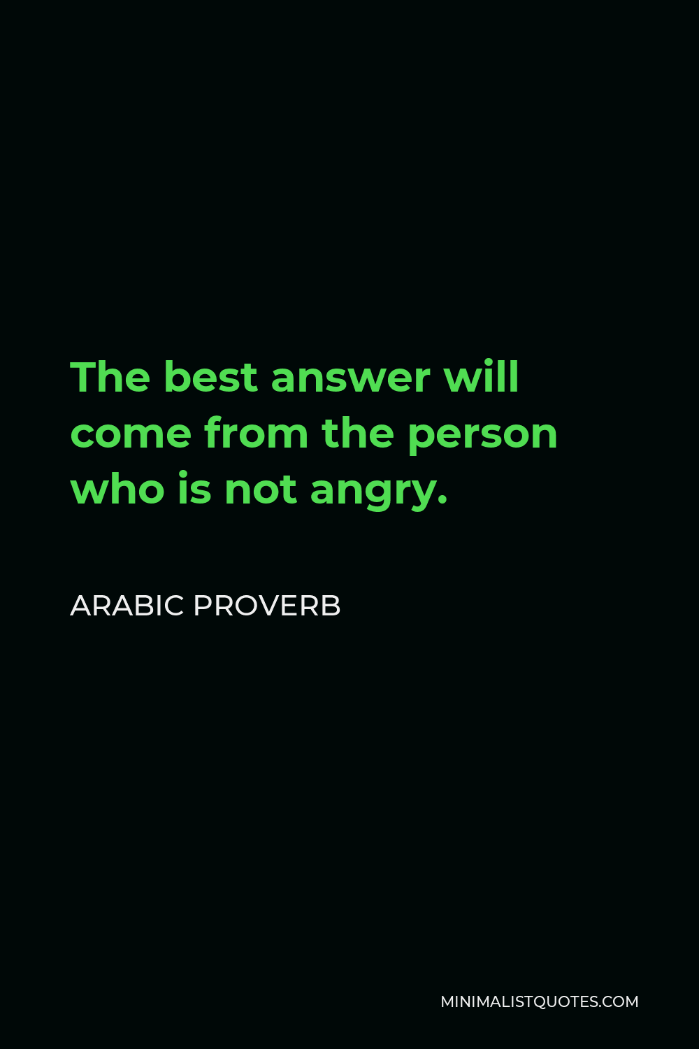 Arabic Proverb Quote - The best answer will come from the person who is not angry.