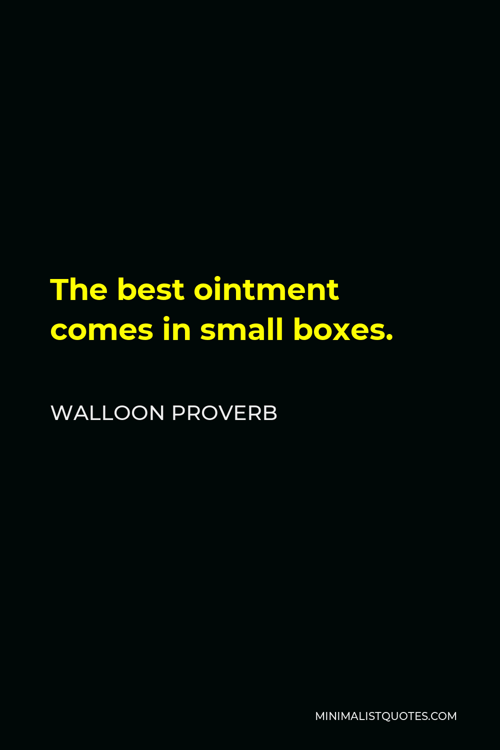 Walloon Proverb Quote - The best ointment comes in small boxes.