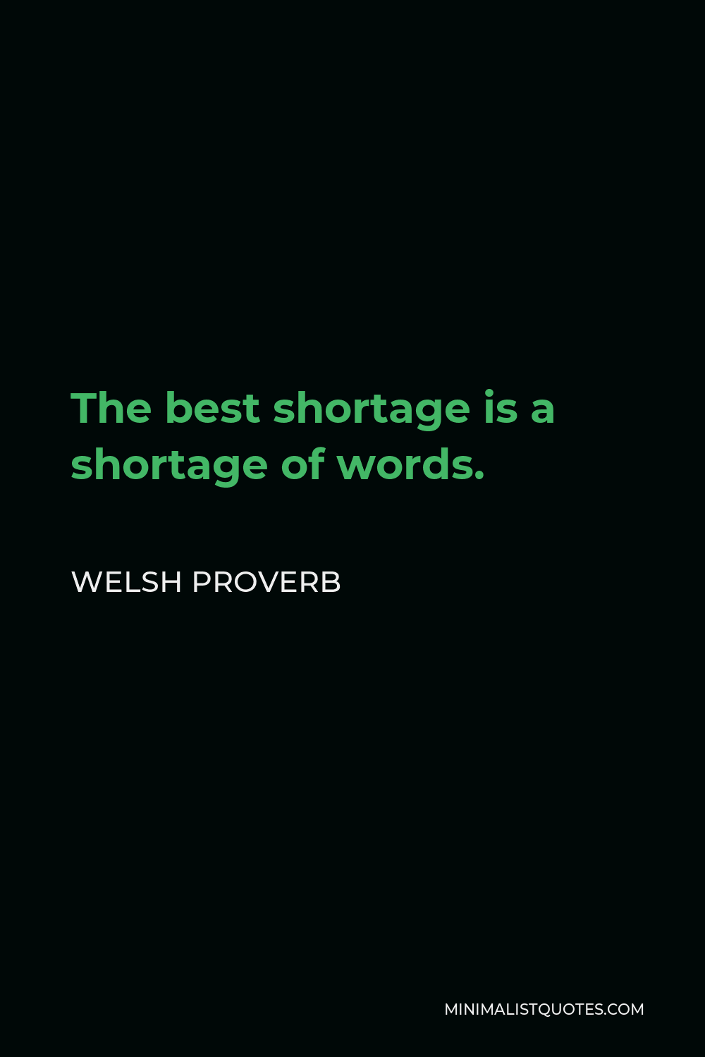 Welsh Proverb Quote - The best shortage is a shortage of words.