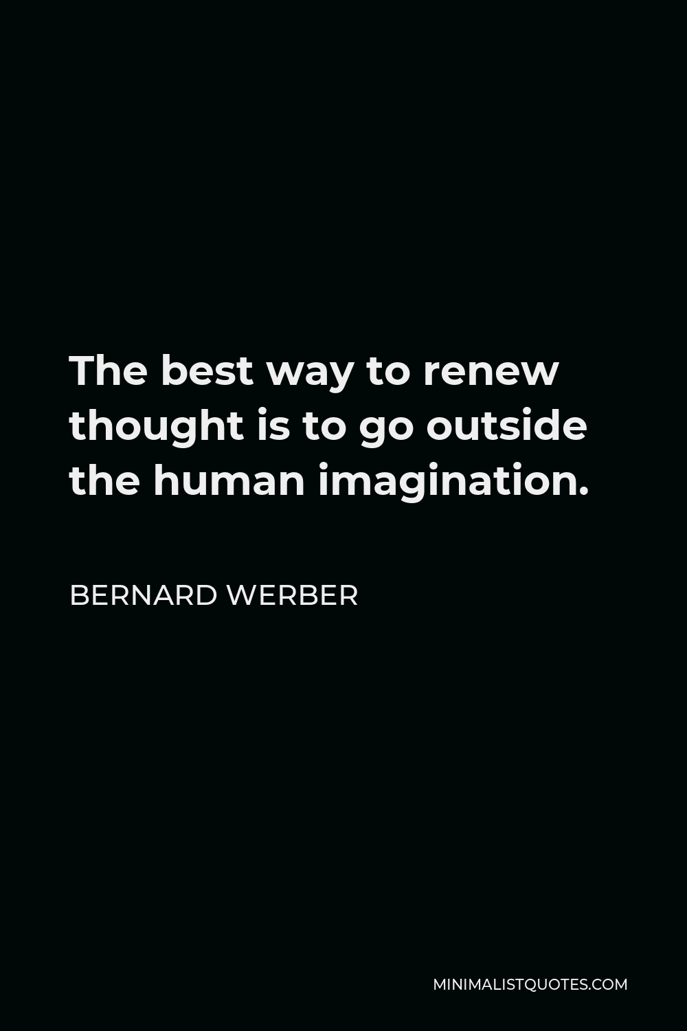 Bernard Werber Quote - The best way to renew thought is to go outside the human imagination.