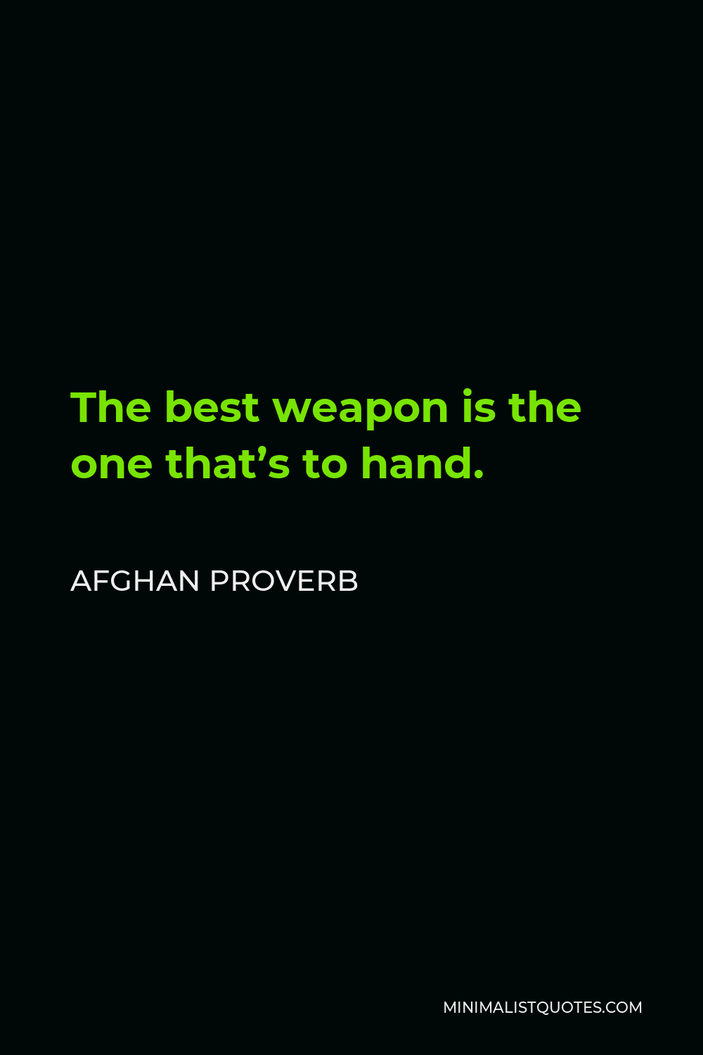 Afghan Proverb Quote - The best weapon is the one that’s to hand.