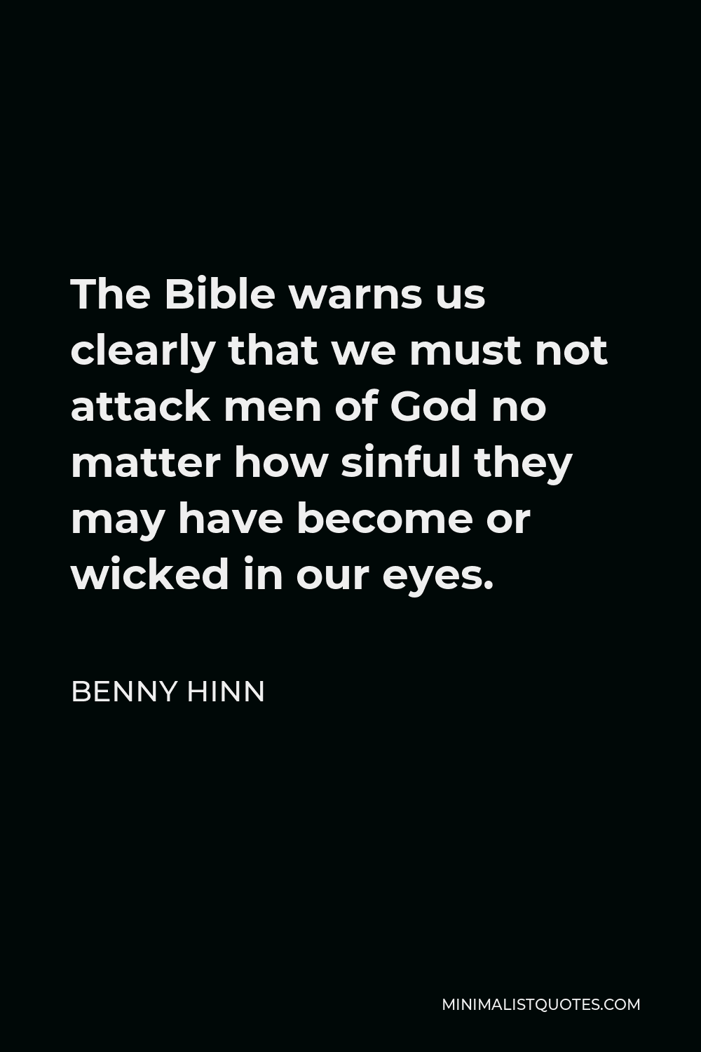 Benny Hinn Quote - The Bible warns us clearly that we must not attack men of God no matter how sinful they may have become or wicked in our eyes.