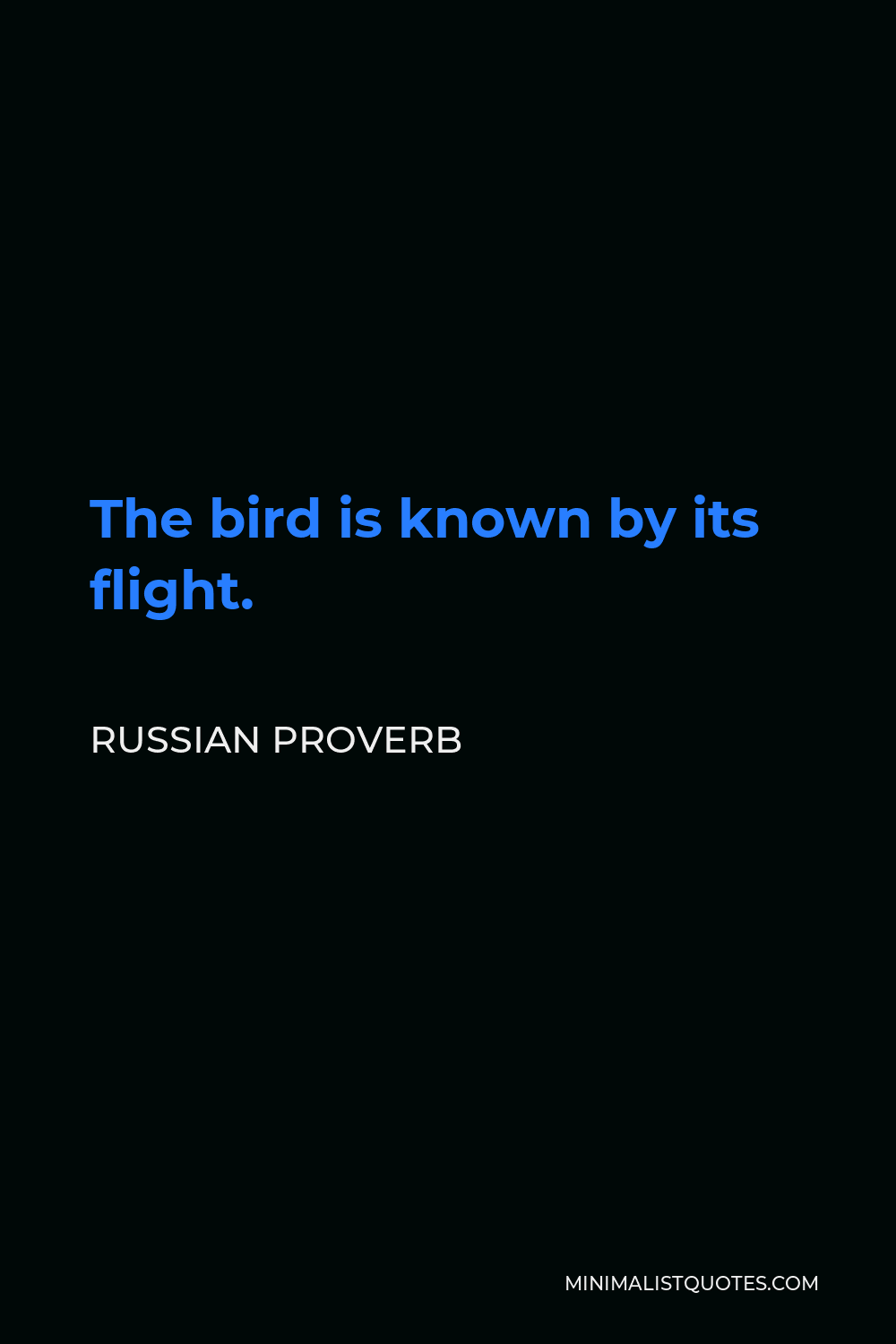 Russian Proverb Quote - The bird is known by its flight.