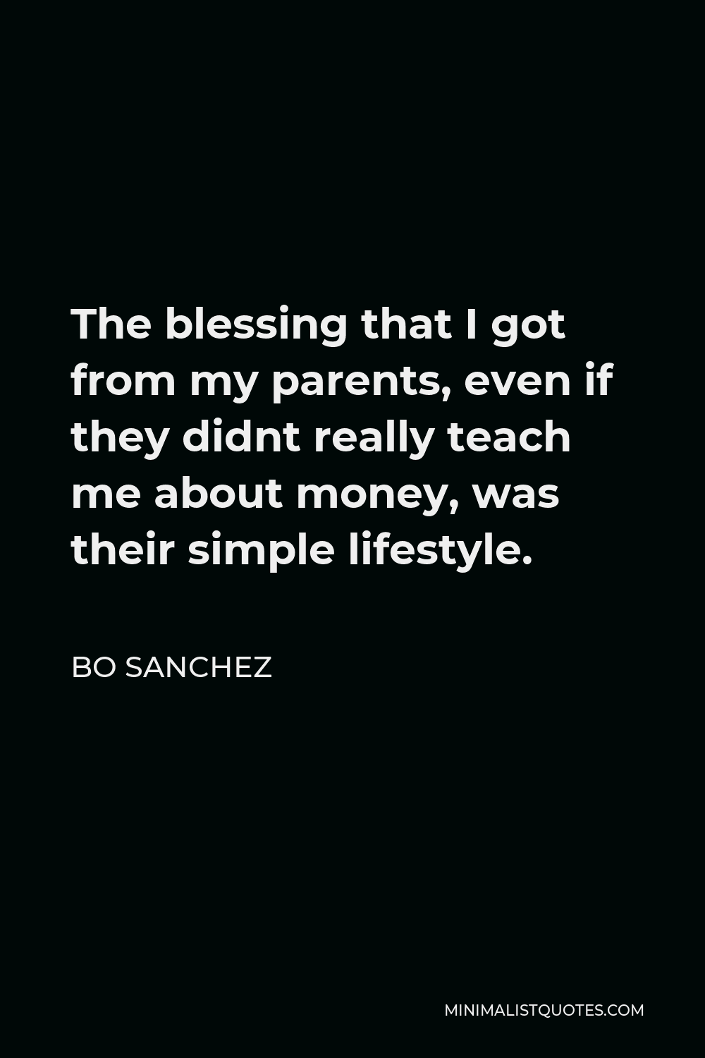 Bo Sanchez Quote - The blessing that I got from my parents, even if they didnt really teach me about money, was their simple lifestyle.