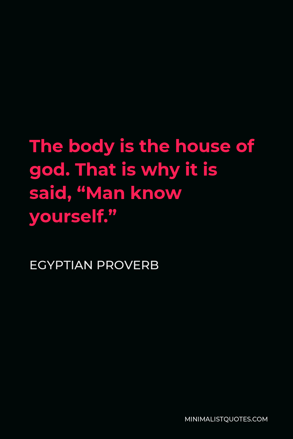 Egyptian Proverb Quote - The body is the house of god. That is why it is said, “Man know yourself.”