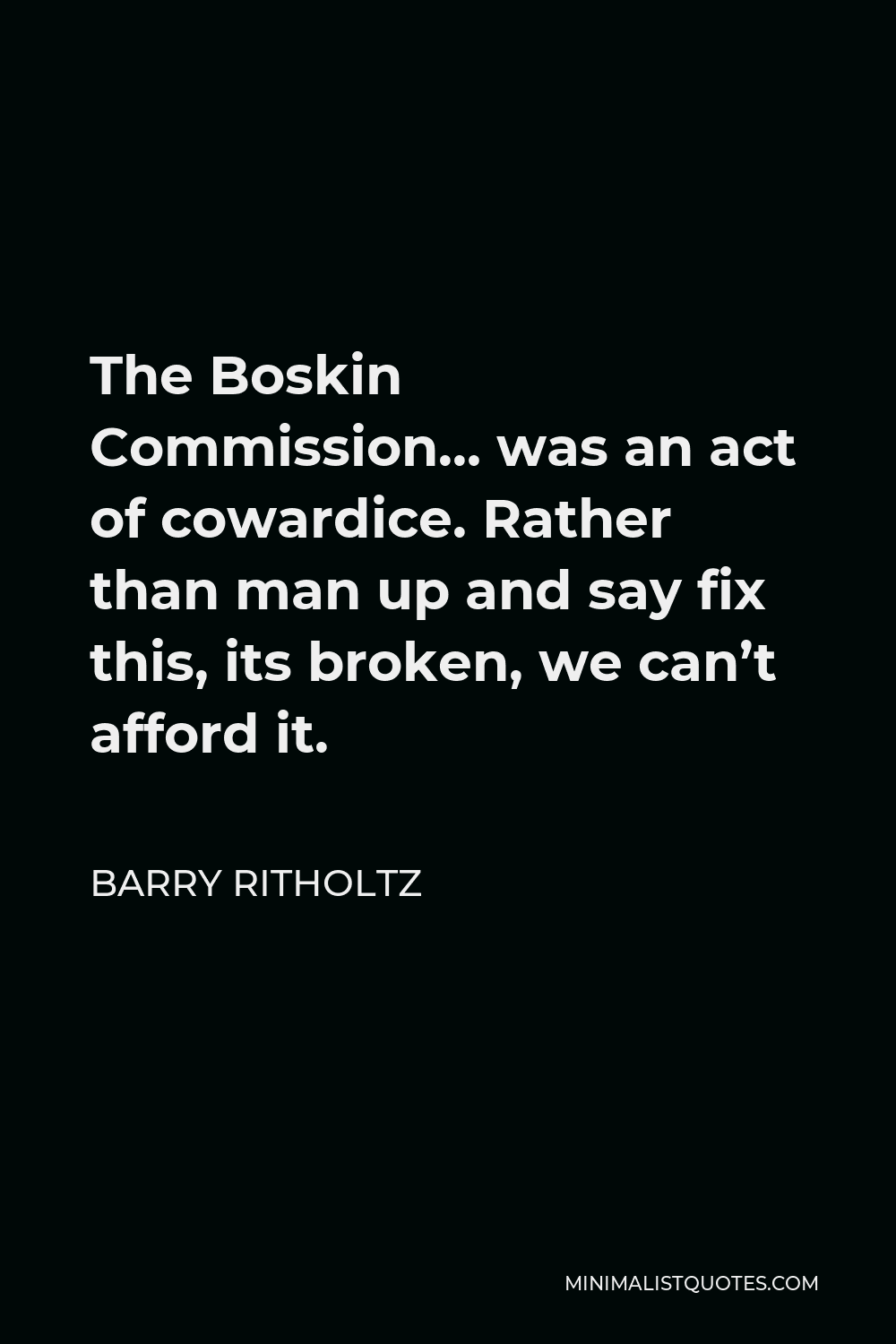 Barry Ritholtz Quote - The Boskin Commission… was an act of cowardice. Rather than man up and say fix this, its broken, we can’t afford it.