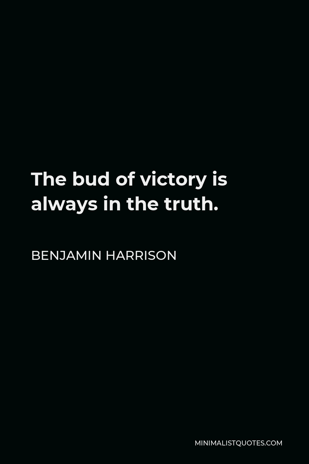 Benjamin Harrison Quote - The bud of victory is always in the truth.