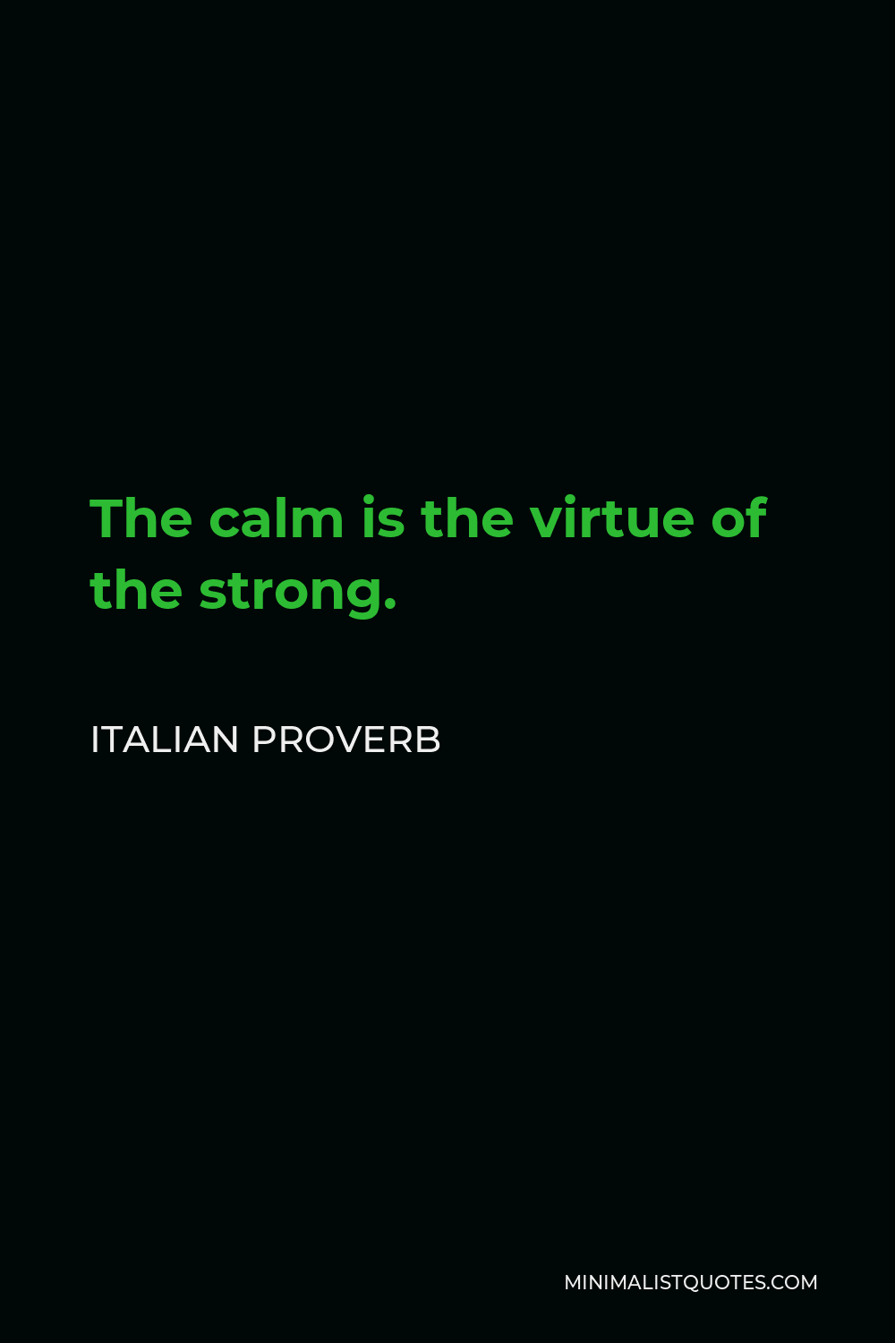 Italian Proverb Quote - The calm is the virtue of the strong.