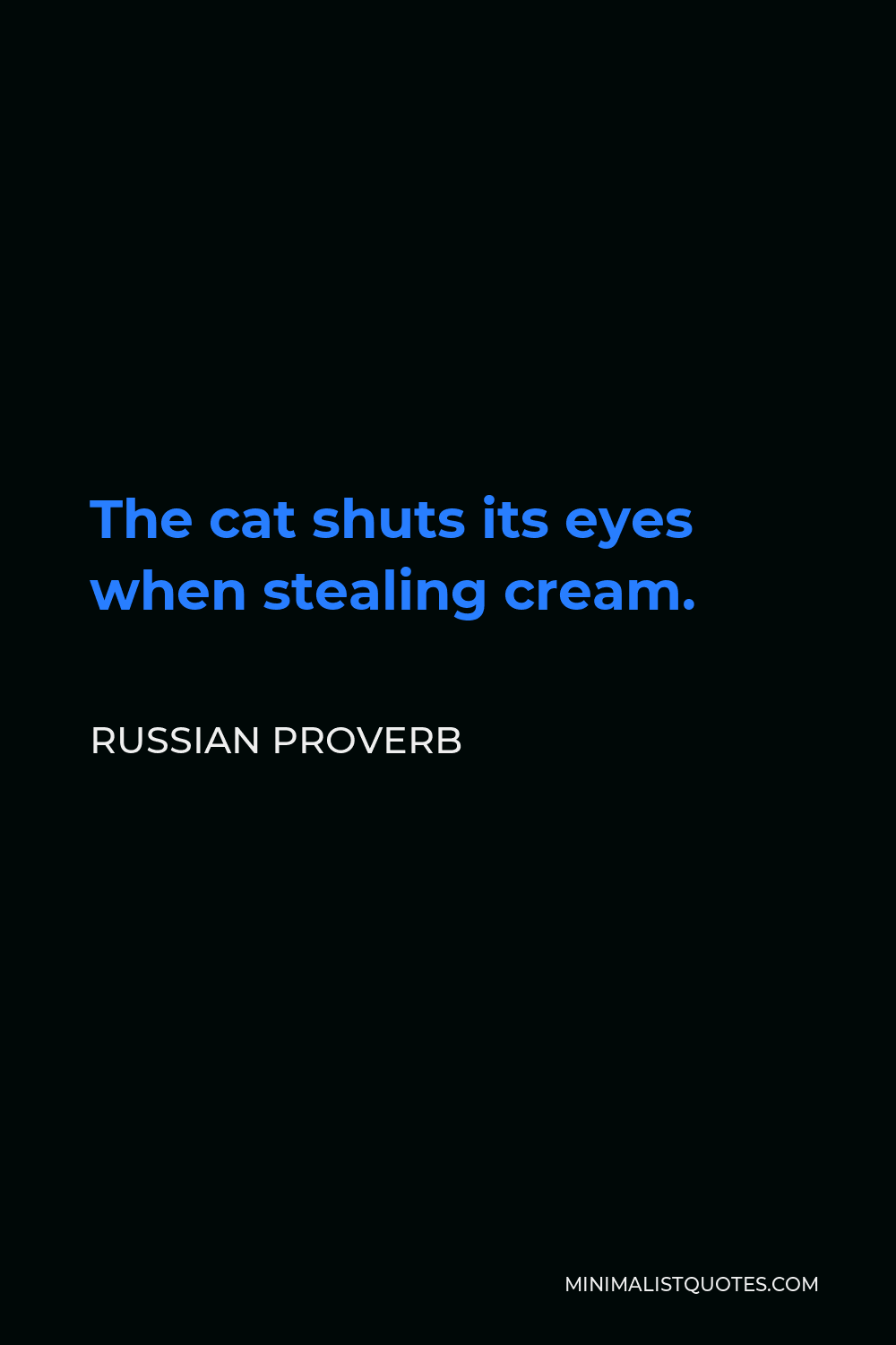 Russian Proverb Quote - The cat shuts its eyes when stealing cream.