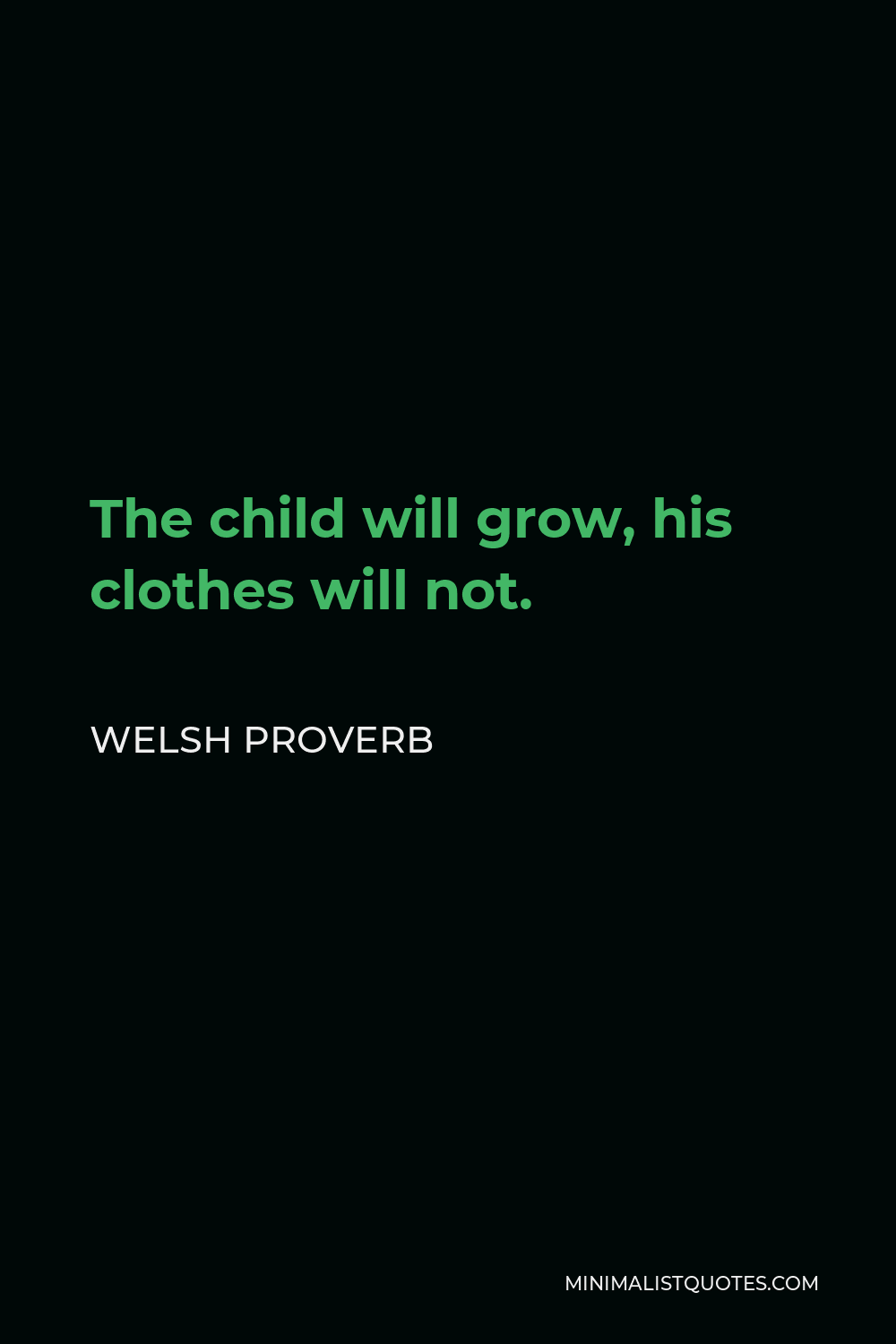 Welsh Proverb Quote - The child will grow, his clothes will not.