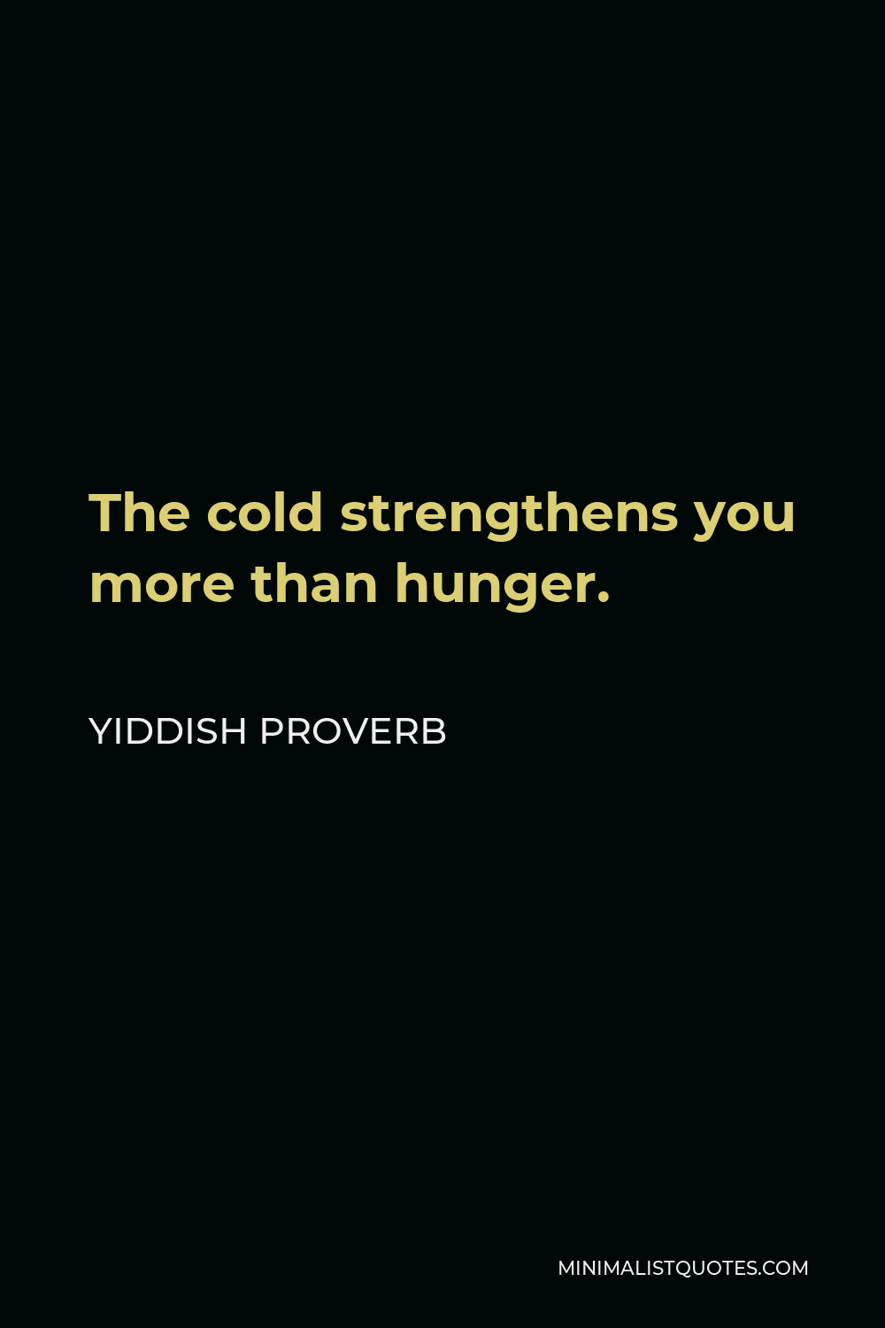 Yiddish Proverb Quote - The cold strengthens you more than hunger.