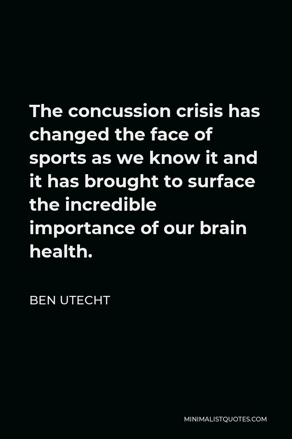 Ben Utecht Quote - The concussion crisis has changed the face of sports as we know it and it has brought to surface the incredible importance of our brain health.