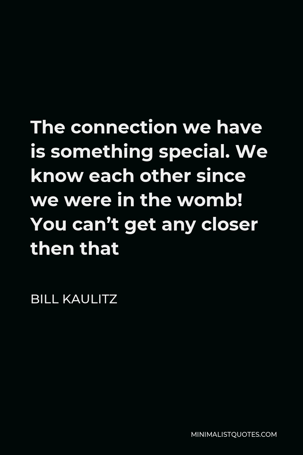 Bill Kaulitz Quote - The connection we have is something special. We know each other since we were in the womb! You can’t get any closer then that