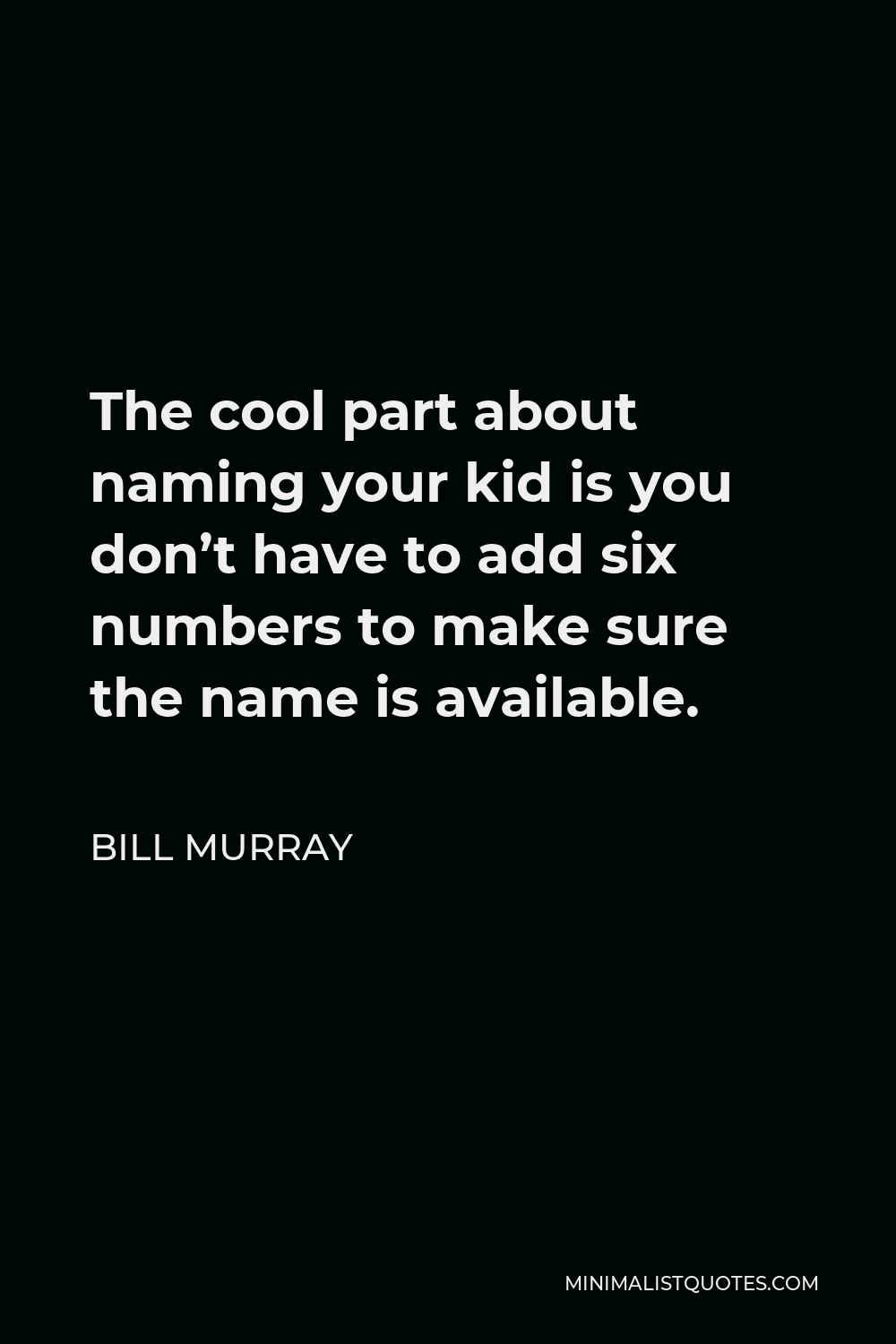 Bill Murray Quote - The cool part about naming your kid is you don’t have to add six numbers to make sure the name is available.
