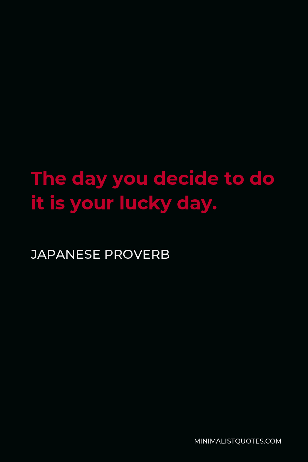 Japanese Proverb Quote - The day you decide to do it is your lucky day.