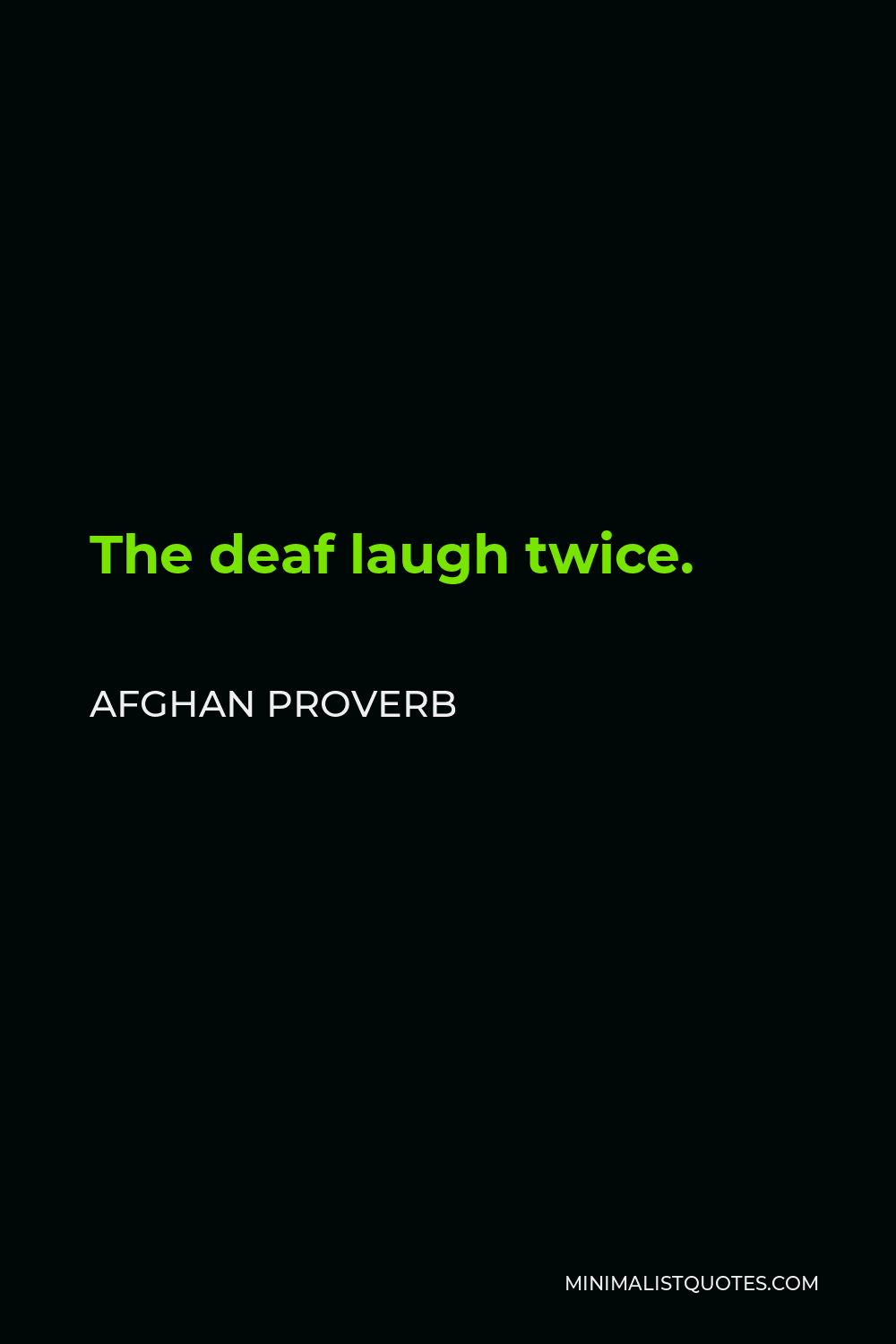 Afghan Proverb Quote - The deaf laugh twice.