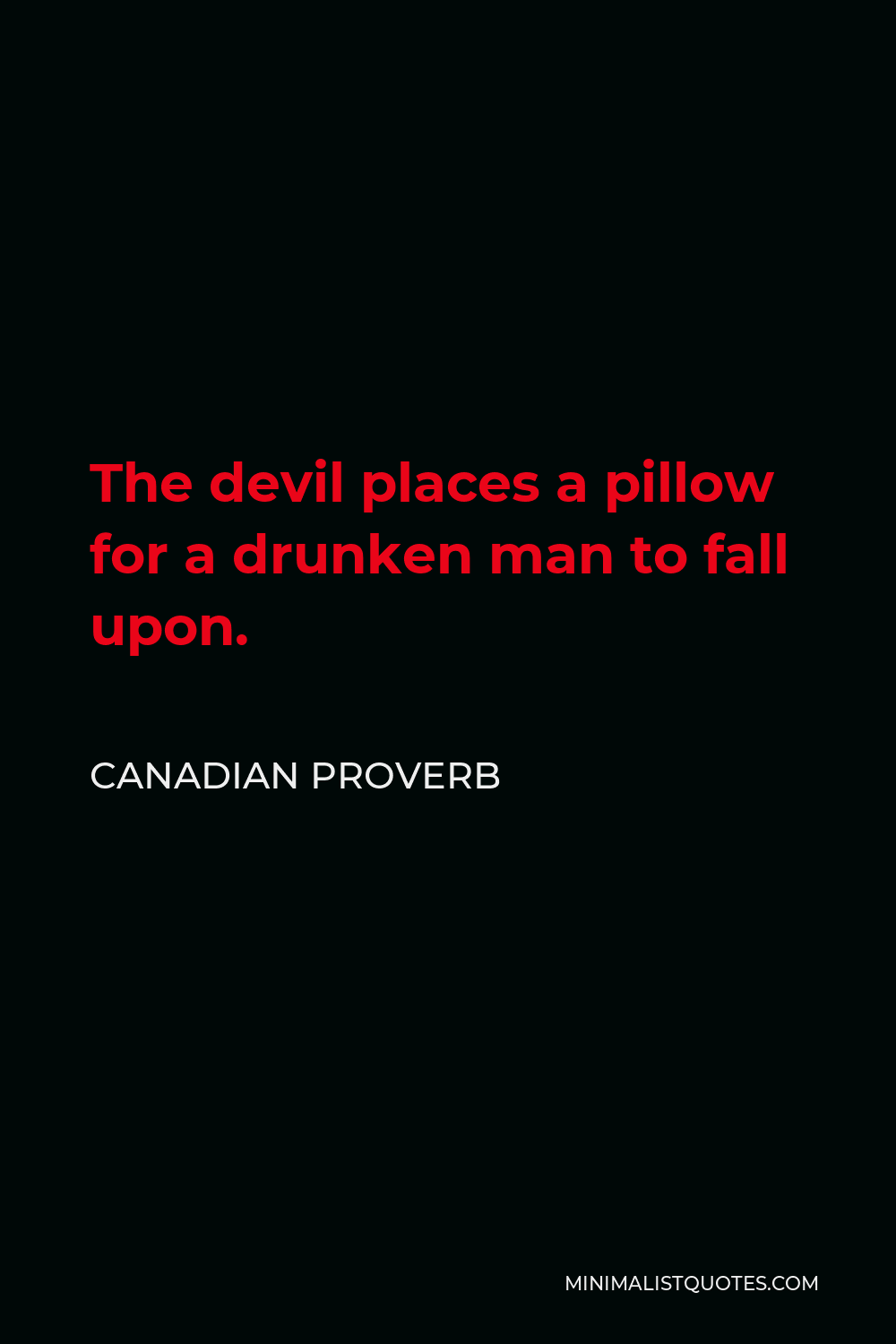 Canadian Proverb Quote - The devil places a pillow for a drunken man to fall upon.
