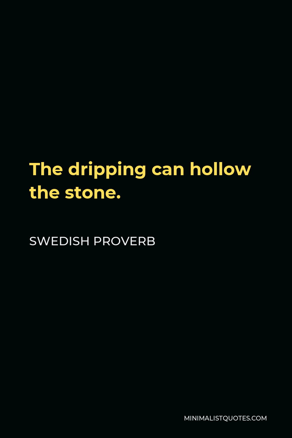 Swedish Proverb Quote - The dripping can hollow the stone.