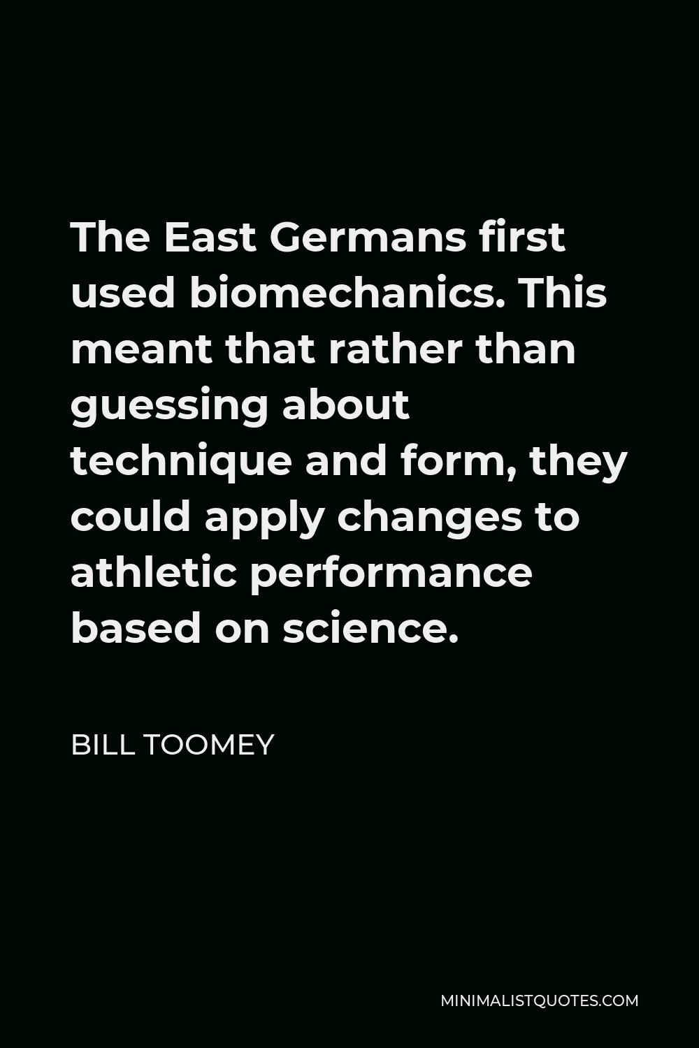 Bill Toomey Quote - The East Germans first used biomechanics. This meant that rather than guessing about technique and form, they could apply changes to athletic performance based on science.