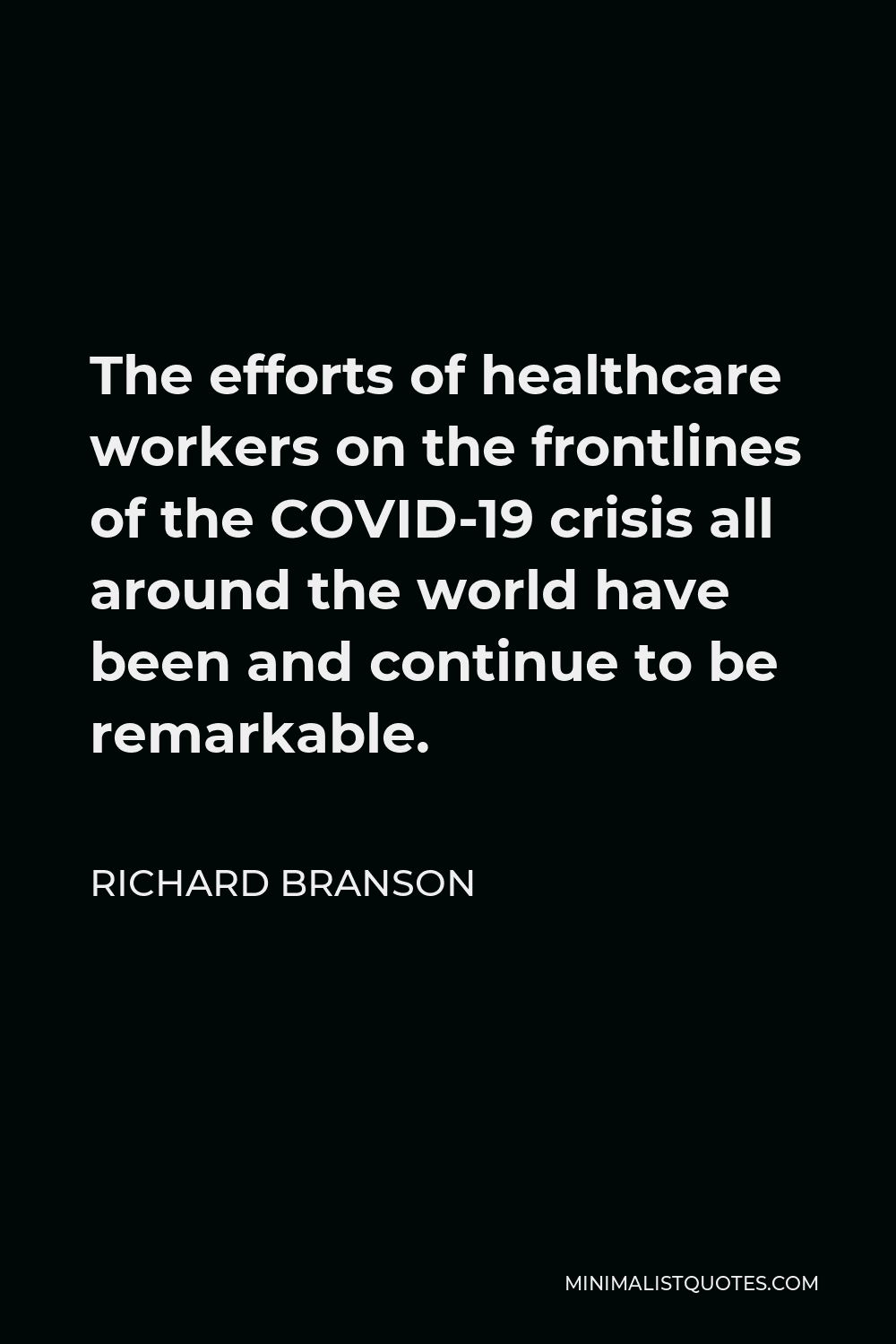 Quotes About Healthcare Workers Richard Branson Quote: The Efforts Of Healthcare Workers On The Frontlines  Of The Covid-19 Crisis All Around The World Have Been And Continue To Be  Remarkable.