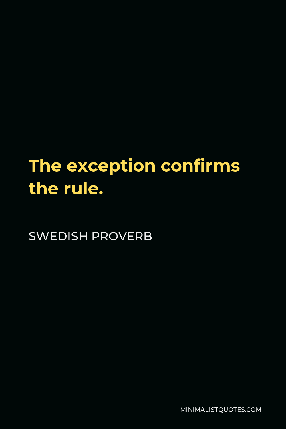 Swedish Proverb Quote - The exception confirms the rule.
