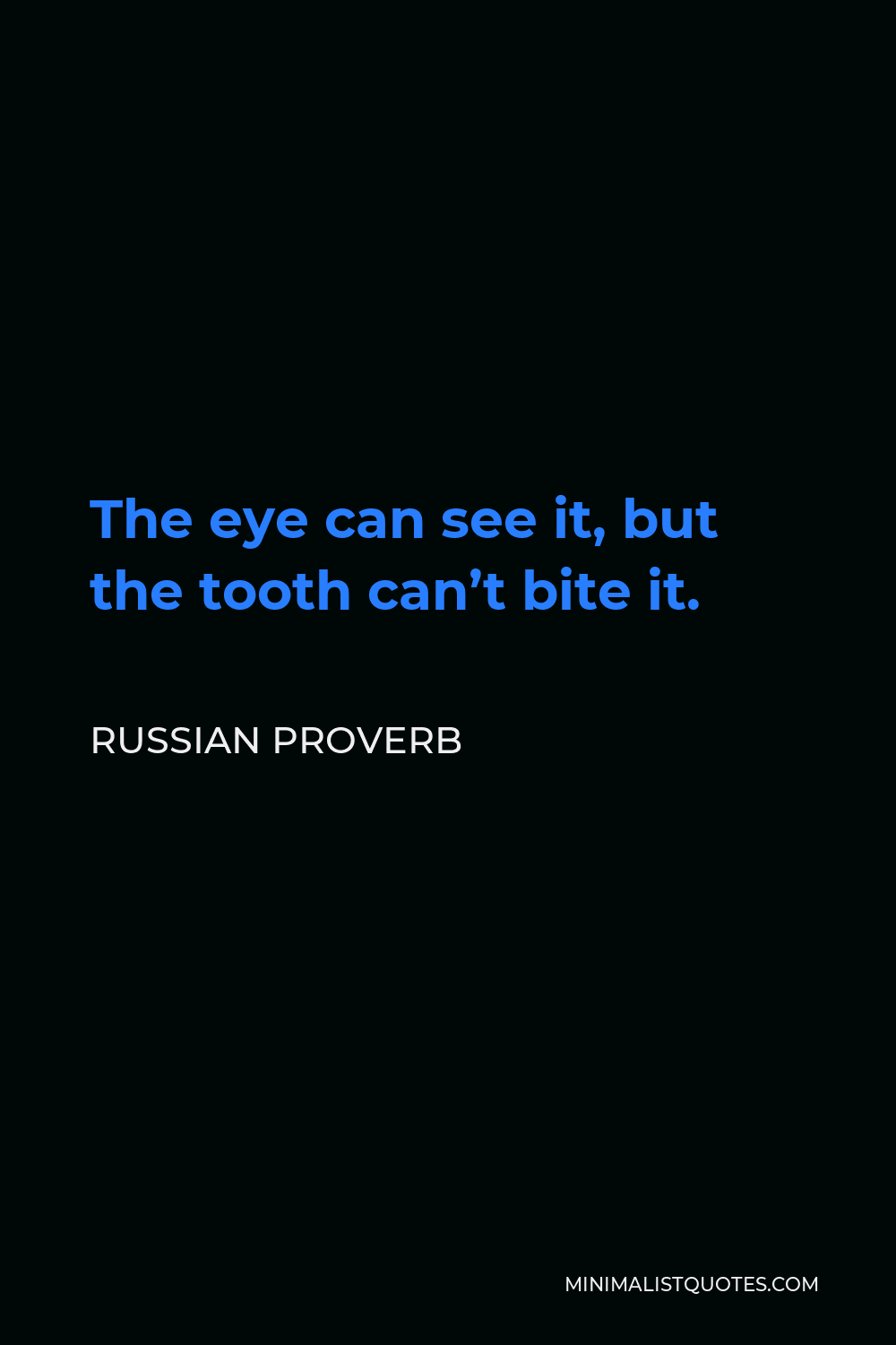 Russian Proverb Quote - The eye can see it, but the tooth can’t bite it.