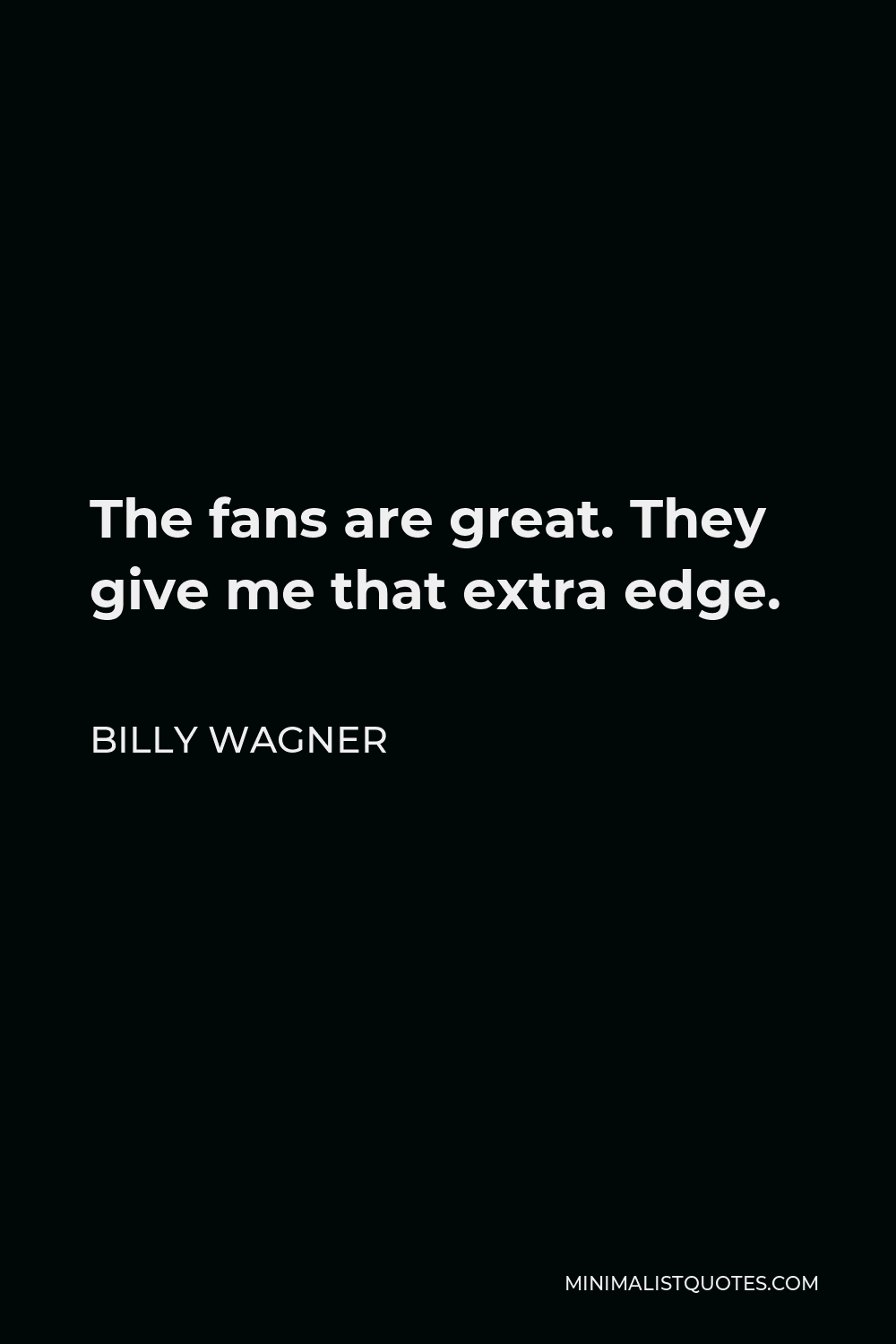 Billy Wagner Quote - The fans are great. They give me that extra edge.