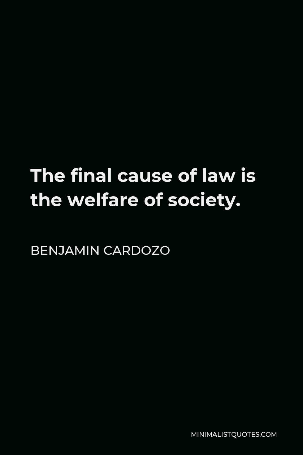 Benjamin Cardozo Quote - The final cause of law is the welfare of society.