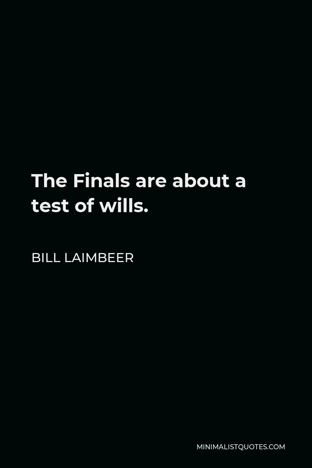 Bill Laimbeer Quote - The Finals are about a test of wills.
