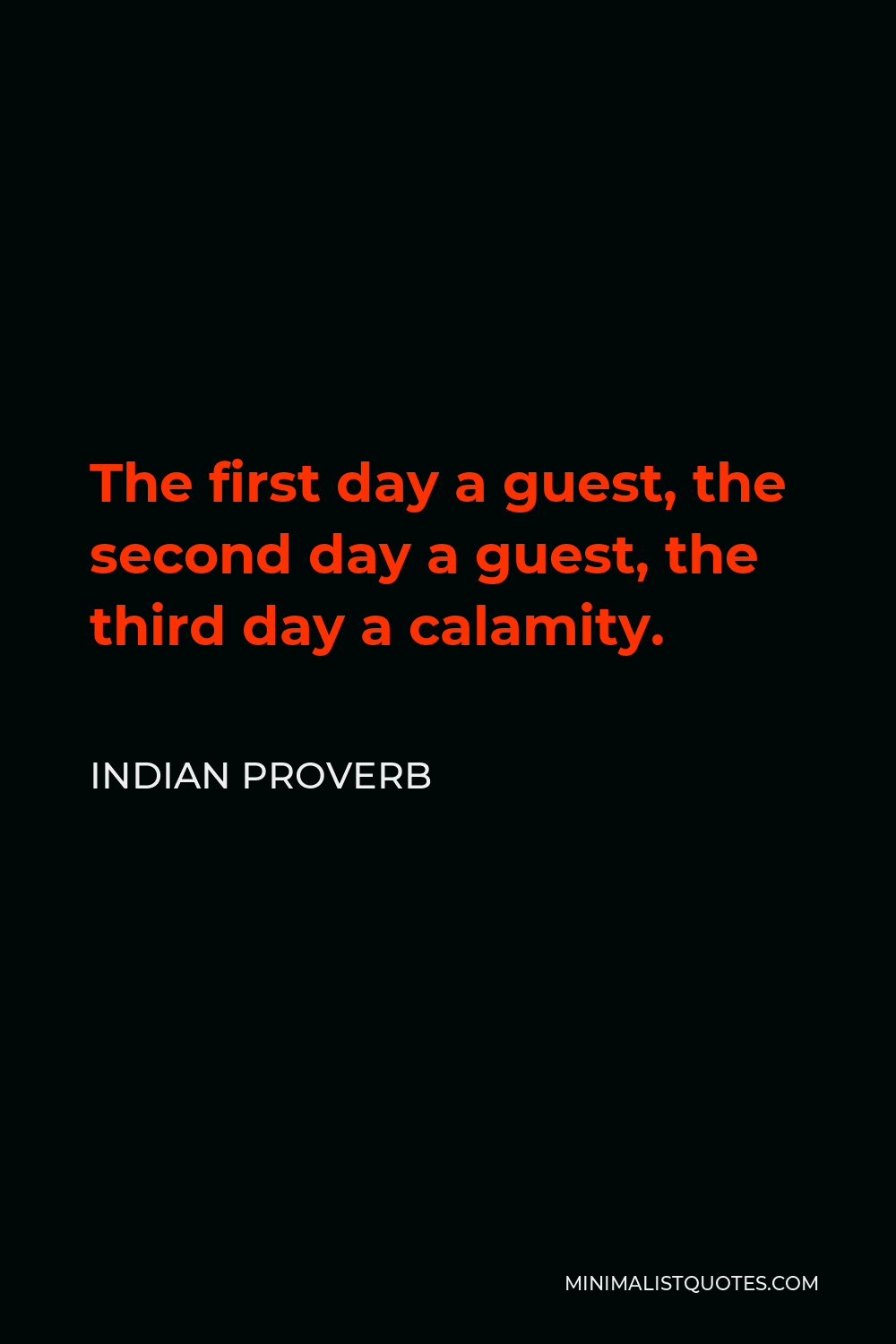 Indian Proverb Quote - The first day a guest, the second day a guest, the third day a calamity.