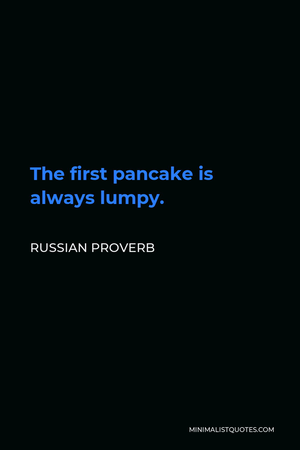 Russian Proverb Quote - The first pancake is always lumpy.