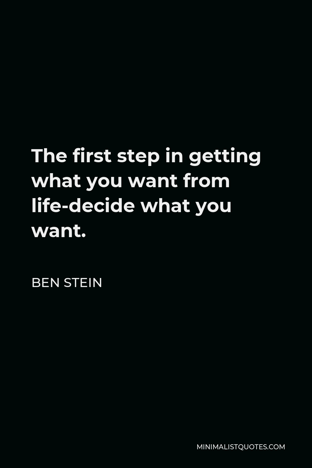 Ben Stein Quote - The first step in getting what you want from life-decide what you want.