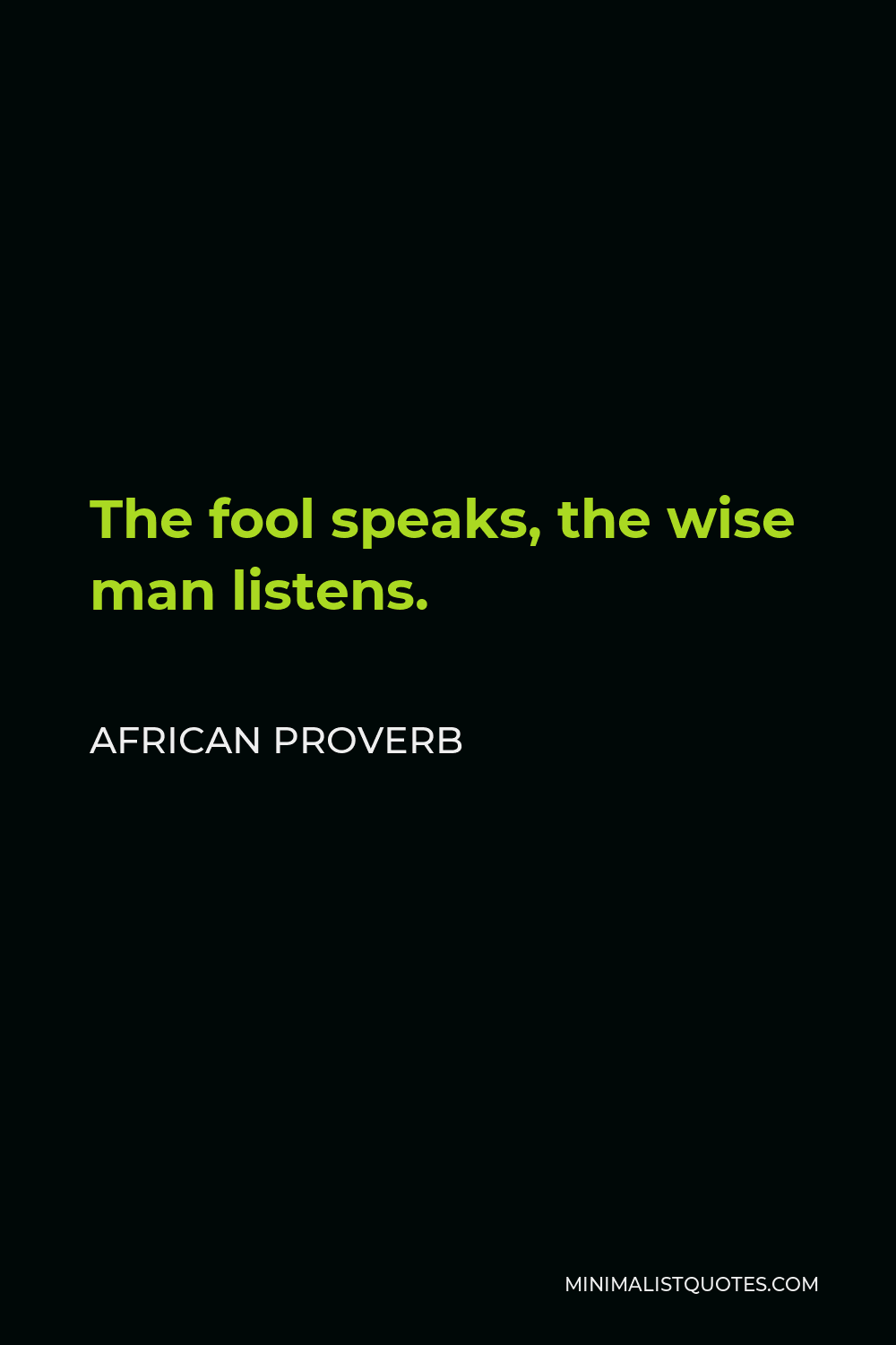 African Proverb Quote - The fool speaks, the wise man listens.