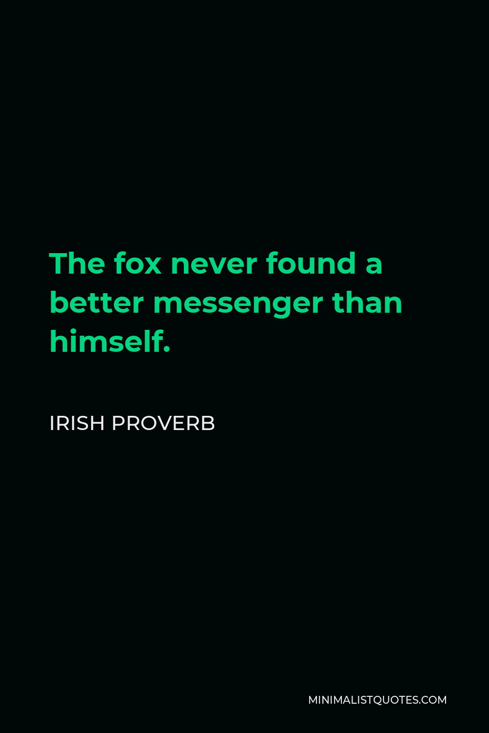 Irish Proverb Quote - The fox never found a better messenger than himself.