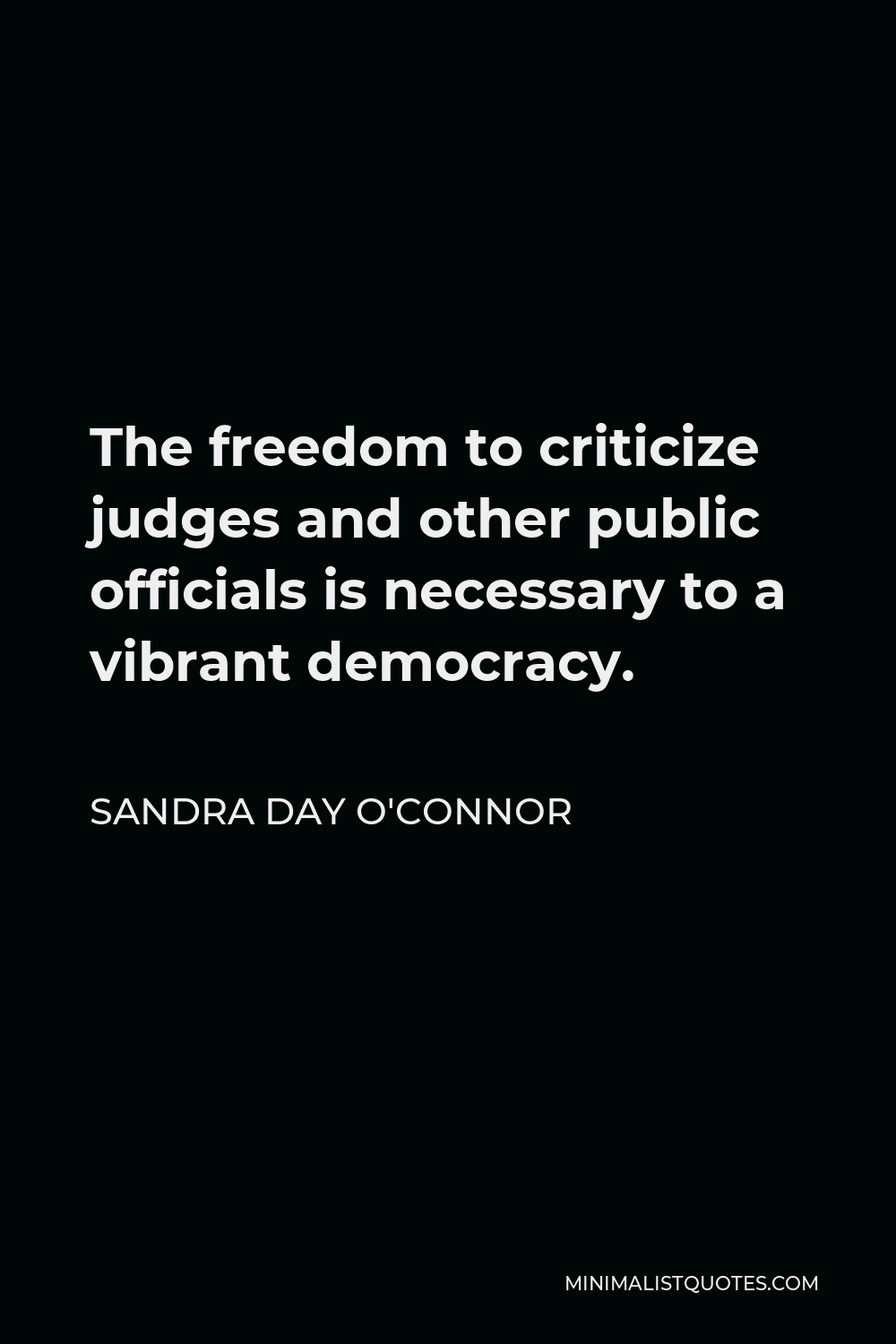 Sandra Day O'Connor Quote - The freedom to criticize judges and other public officials is necessary to a vibrant democracy.
