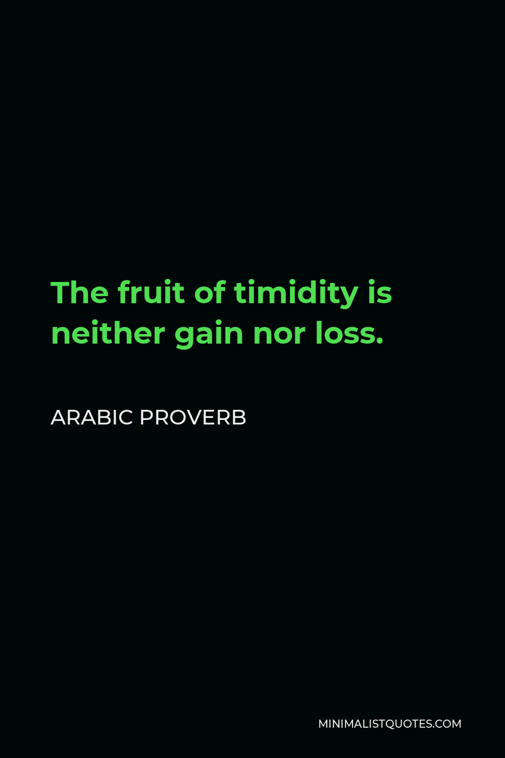 Arabic Proverb Quote - The fruit of timidity is neither gain nor loss.
