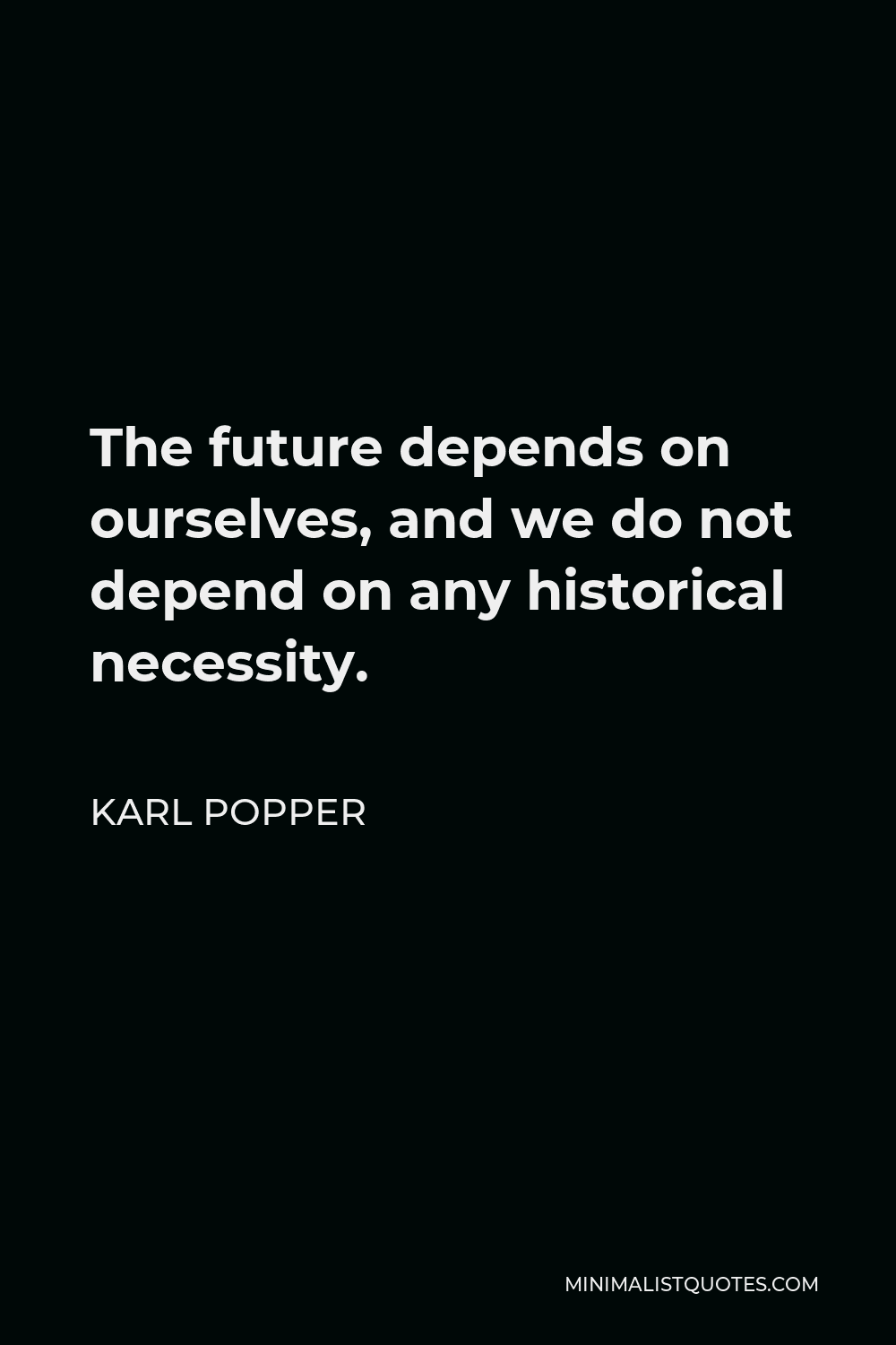 Karl Popper Quote The Future Depends On Ourselves And We Do Not Depend On Any Historical Necessity