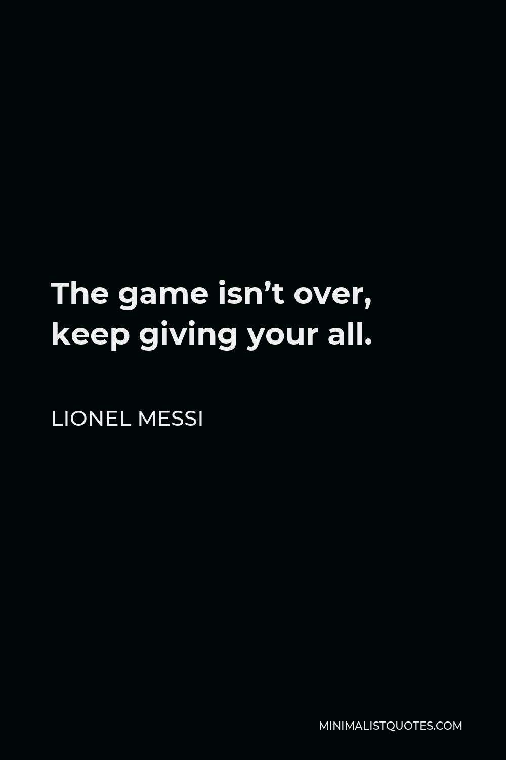 Lionel Messi Quote The Game Isnt Over Keep Giving Your All 9859