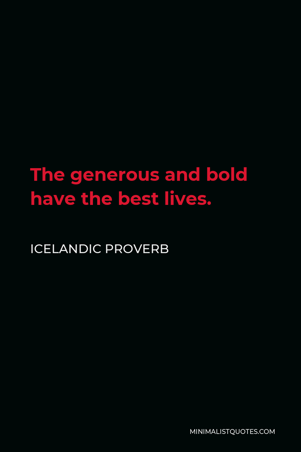 Icelandic Proverb Quote - The generous and bold have the best lives.