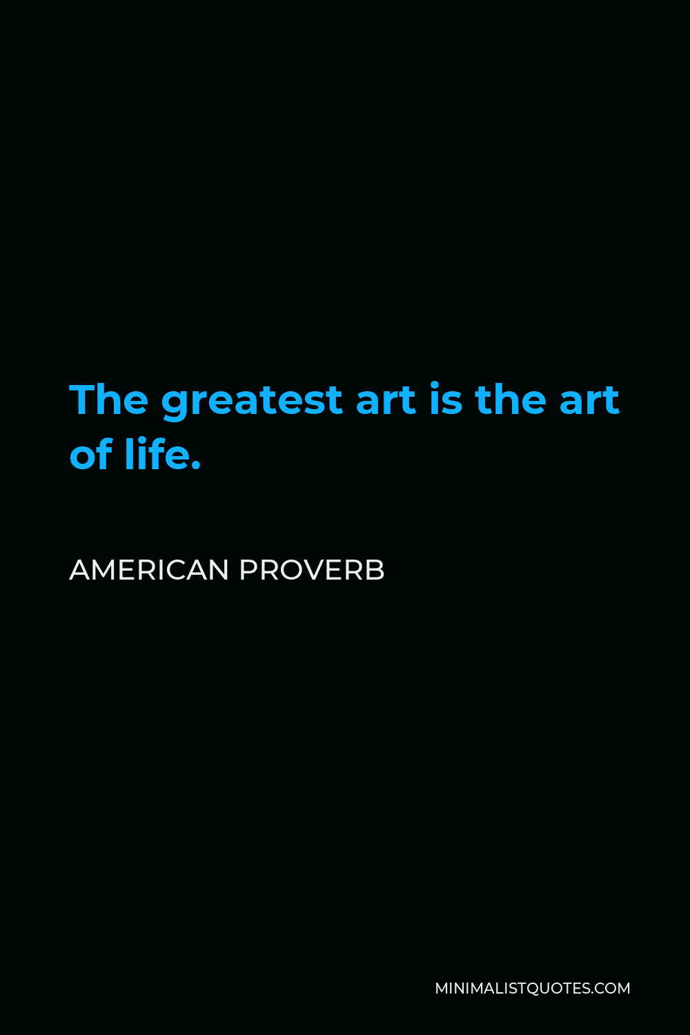 American Proverb Quote - The greatest art is the art of life.