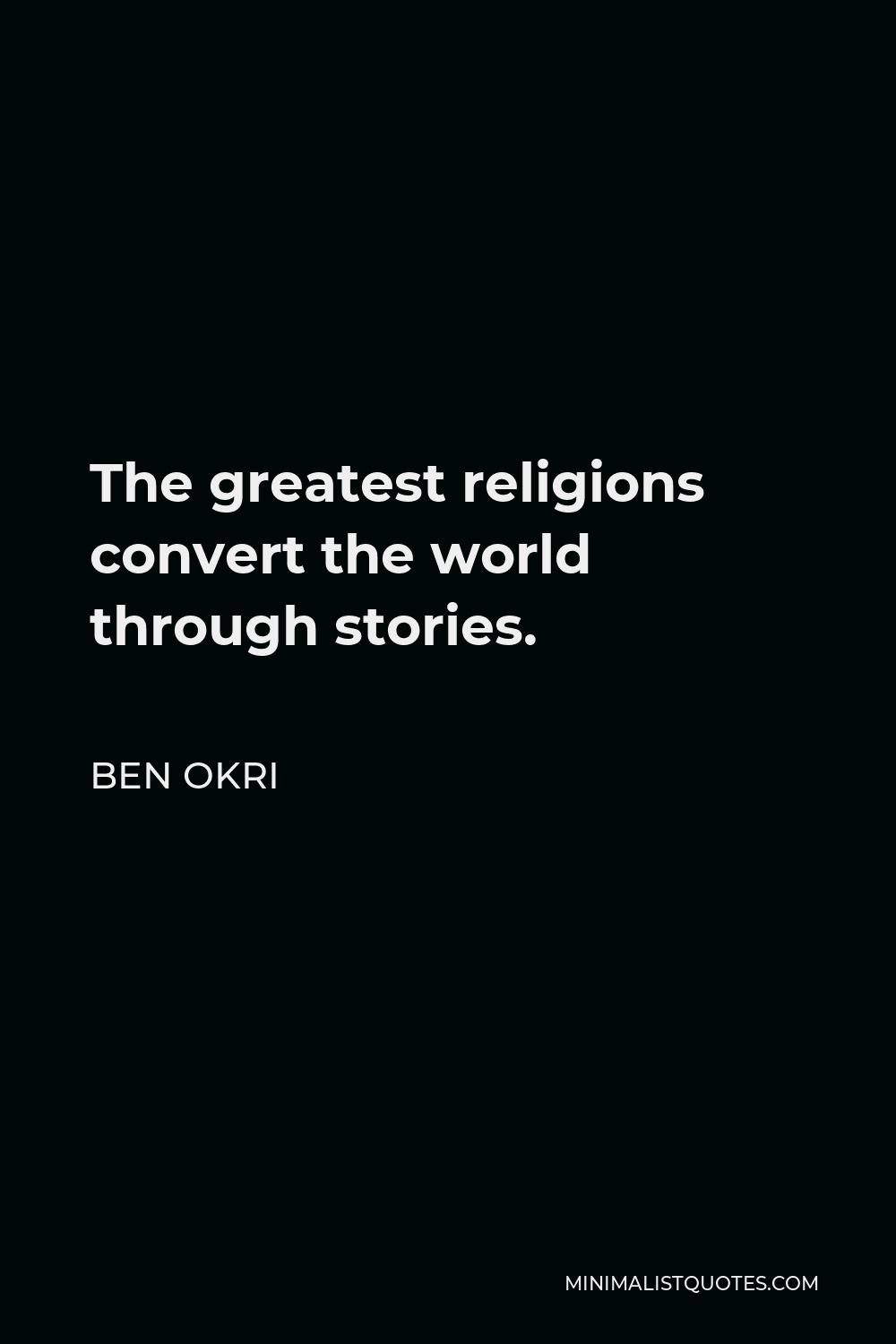 Ben Okri Quote - The greatest religions convert the world through stories.