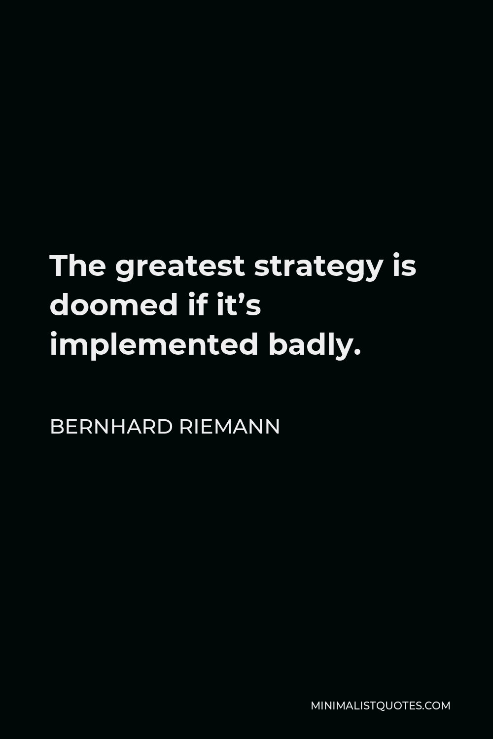 Bernhard Riemann Quote - The greatest strategy is doomed if it’s implemented badly.