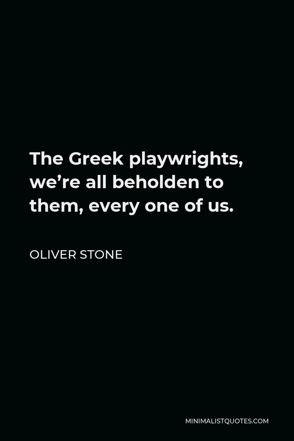 Oliver Stone Quote - The Greek playwrights, we’re all beholden to them, every one of us.